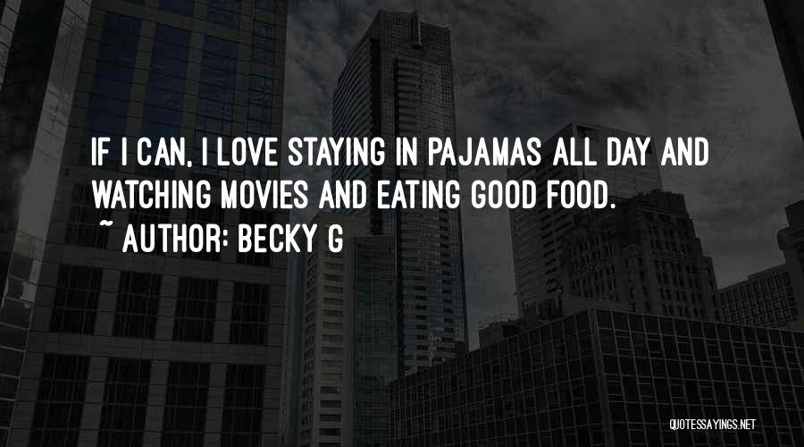 Becky G Quotes: If I Can, I Love Staying In Pajamas All Day And Watching Movies And Eating Good Food.