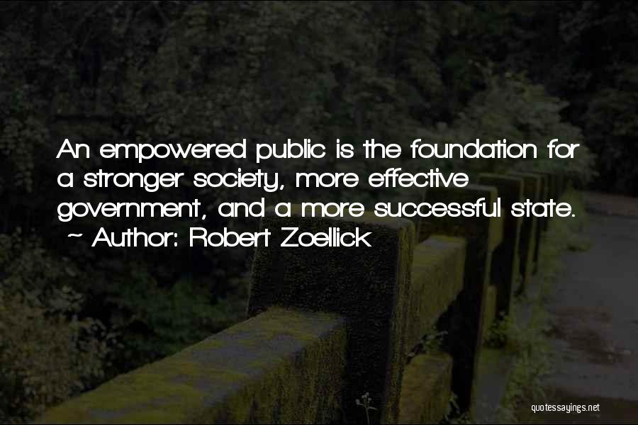 Robert Zoellick Quotes: An Empowered Public Is The Foundation For A Stronger Society, More Effective Government, And A More Successful State.