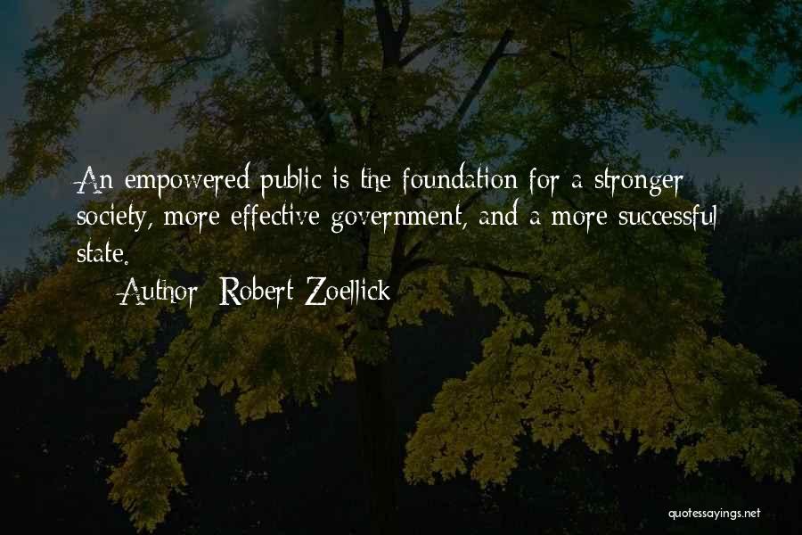 Robert Zoellick Quotes: An Empowered Public Is The Foundation For A Stronger Society, More Effective Government, And A More Successful State.
