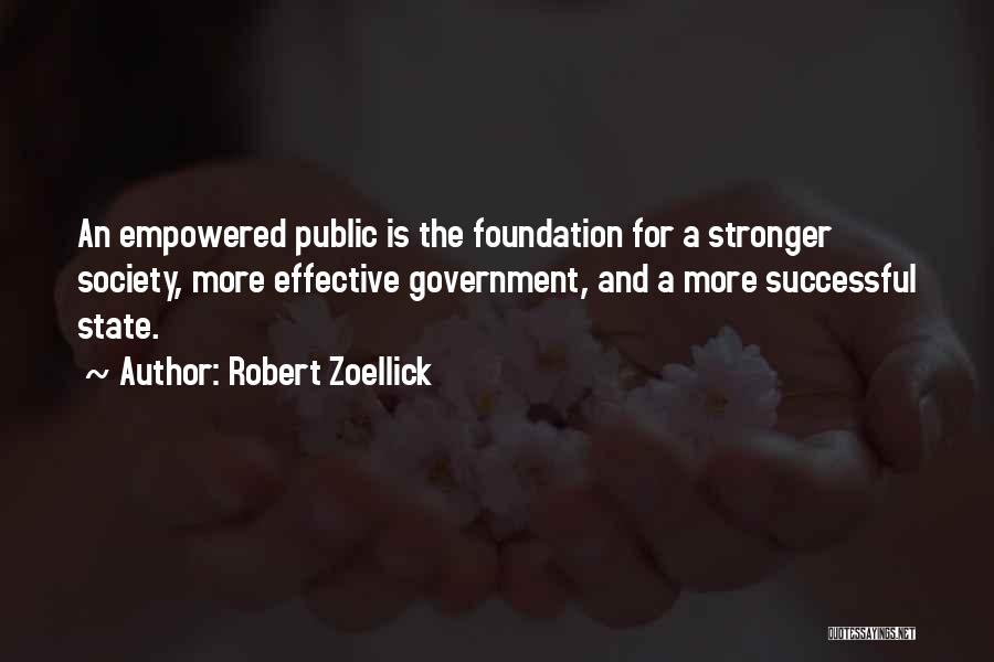 Robert Zoellick Quotes: An Empowered Public Is The Foundation For A Stronger Society, More Effective Government, And A More Successful State.