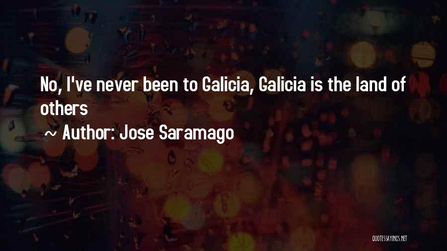 Jose Saramago Quotes: No, I've Never Been To Galicia, Galicia Is The Land Of Others