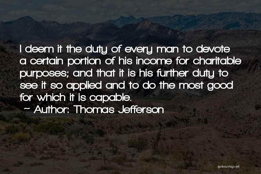 Thomas Jefferson Quotes: I Deem It The Duty Of Every Man To Devote A Certain Portion Of His Income For Charitable Purposes; And