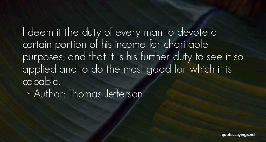 Thomas Jefferson Quotes: I Deem It The Duty Of Every Man To Devote A Certain Portion Of His Income For Charitable Purposes; And