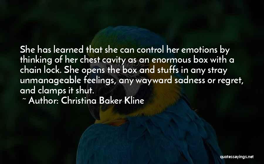 Christina Baker Kline Quotes: She Has Learned That She Can Control Her Emotions By Thinking Of Her Chest Cavity As An Enormous Box With