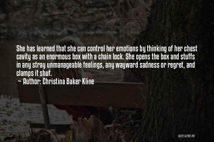 Christina Baker Kline Quotes: She Has Learned That She Can Control Her Emotions By Thinking Of Her Chest Cavity As An Enormous Box With