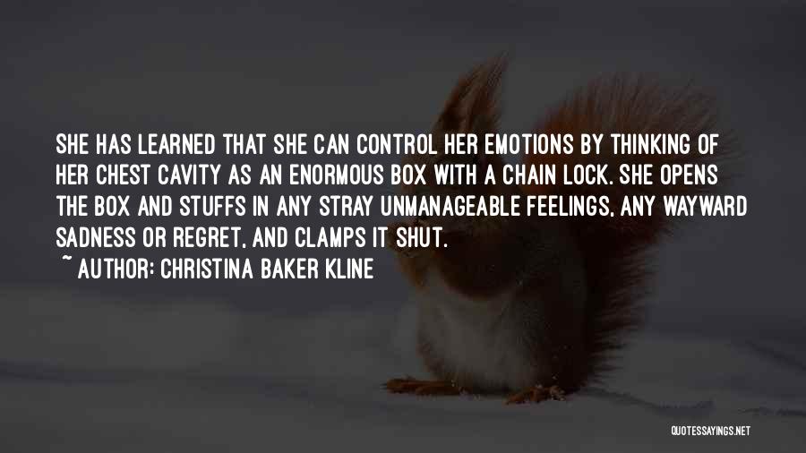 Christina Baker Kline Quotes: She Has Learned That She Can Control Her Emotions By Thinking Of Her Chest Cavity As An Enormous Box With