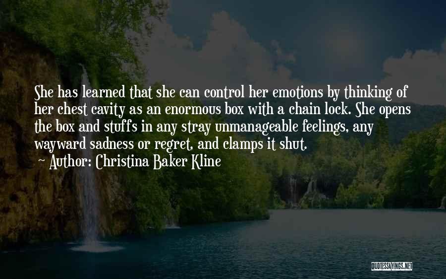 Christina Baker Kline Quotes: She Has Learned That She Can Control Her Emotions By Thinking Of Her Chest Cavity As An Enormous Box With