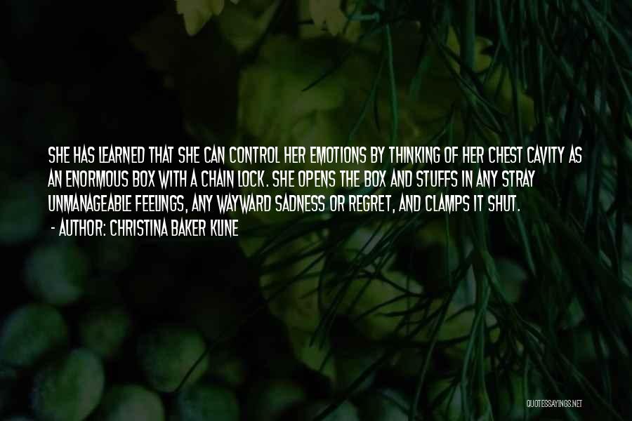 Christina Baker Kline Quotes: She Has Learned That She Can Control Her Emotions By Thinking Of Her Chest Cavity As An Enormous Box With