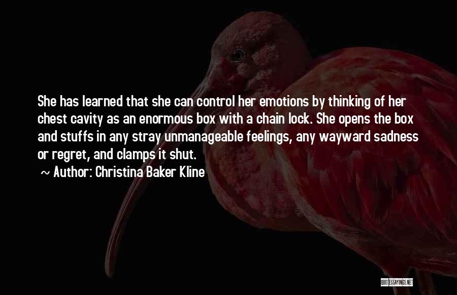 Christina Baker Kline Quotes: She Has Learned That She Can Control Her Emotions By Thinking Of Her Chest Cavity As An Enormous Box With