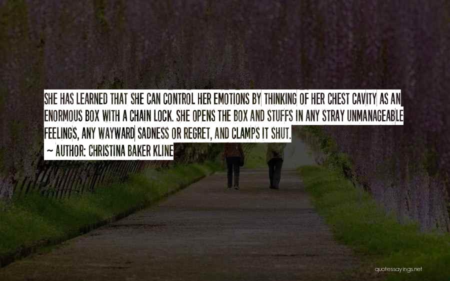 Christina Baker Kline Quotes: She Has Learned That She Can Control Her Emotions By Thinking Of Her Chest Cavity As An Enormous Box With