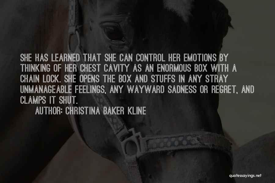 Christina Baker Kline Quotes: She Has Learned That She Can Control Her Emotions By Thinking Of Her Chest Cavity As An Enormous Box With