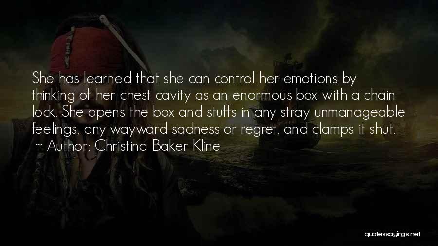 Christina Baker Kline Quotes: She Has Learned That She Can Control Her Emotions By Thinking Of Her Chest Cavity As An Enormous Box With