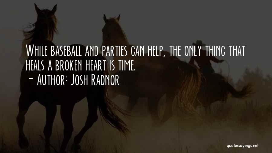 Josh Radnor Quotes: While Baseball And Parties Can Help, The Only Thing That Heals A Broken Heart Is Time.