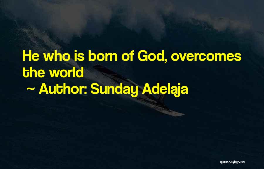 Sunday Adelaja Quotes: He Who Is Born Of God, Overcomes The World