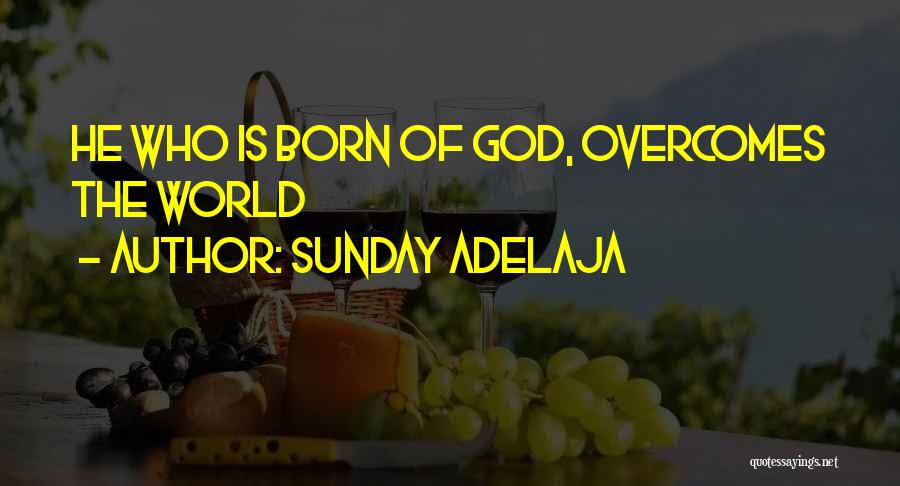Sunday Adelaja Quotes: He Who Is Born Of God, Overcomes The World
