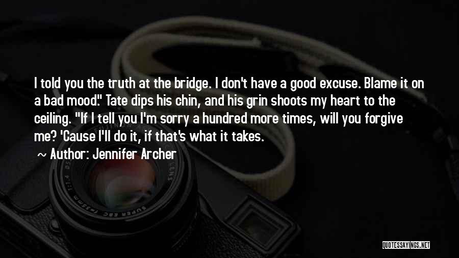 Jennifer Archer Quotes: I Told You The Truth At The Bridge. I Don't Have A Good Excuse. Blame It On A Bad Mood.