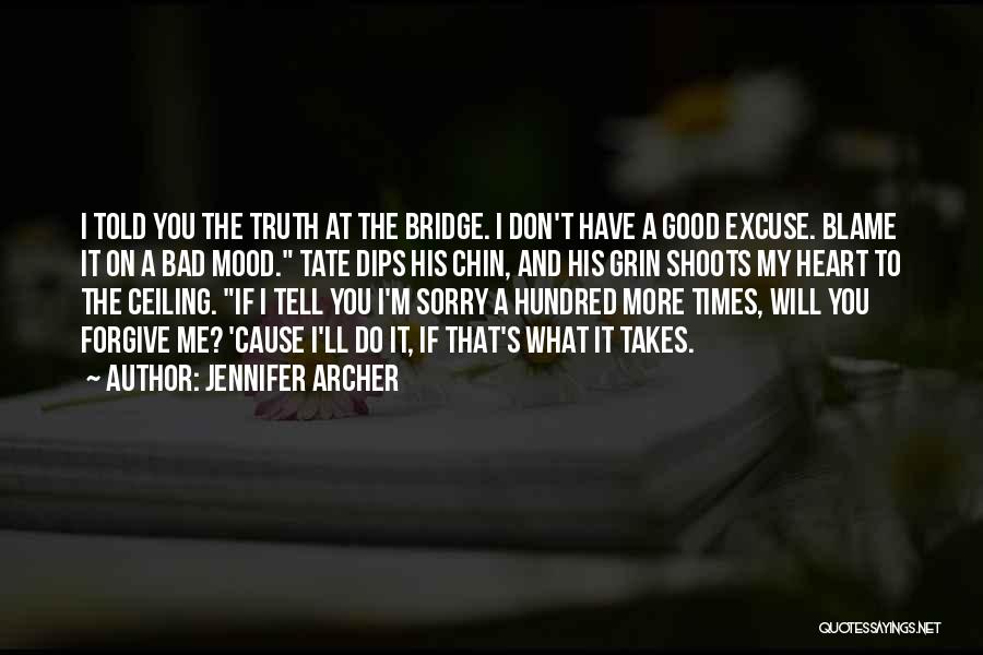 Jennifer Archer Quotes: I Told You The Truth At The Bridge. I Don't Have A Good Excuse. Blame It On A Bad Mood.