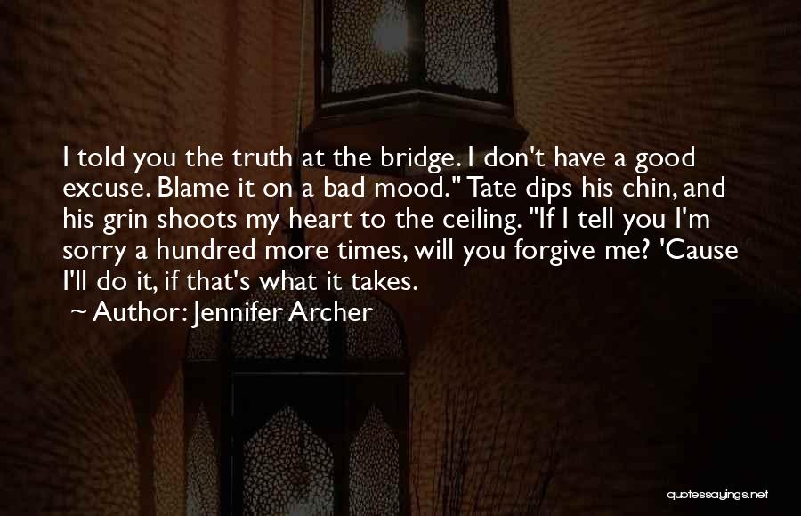 Jennifer Archer Quotes: I Told You The Truth At The Bridge. I Don't Have A Good Excuse. Blame It On A Bad Mood.