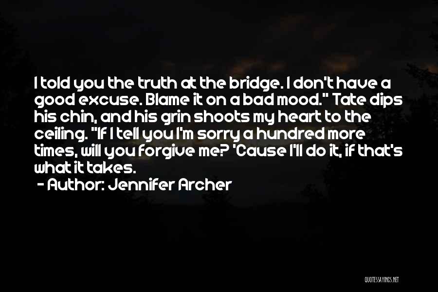 Jennifer Archer Quotes: I Told You The Truth At The Bridge. I Don't Have A Good Excuse. Blame It On A Bad Mood.