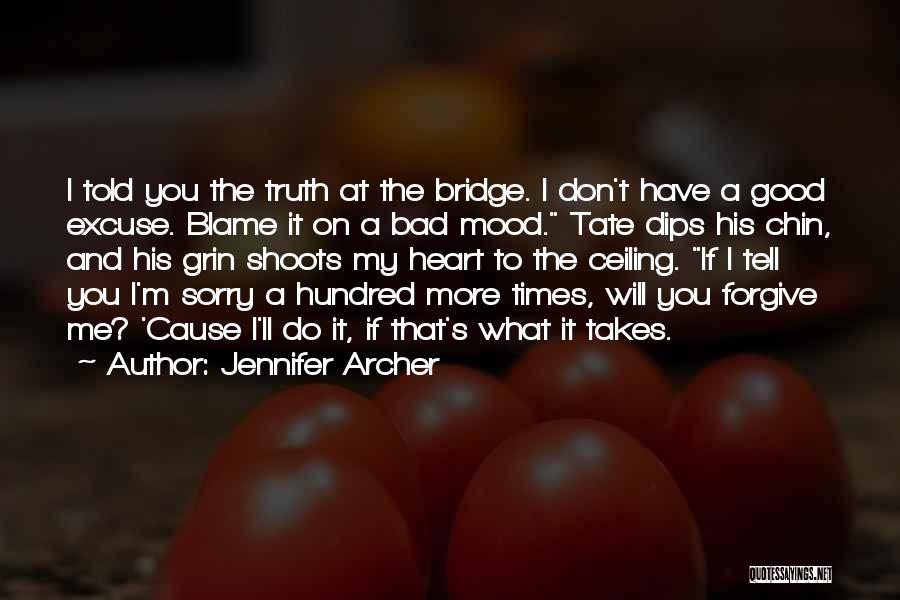 Jennifer Archer Quotes: I Told You The Truth At The Bridge. I Don't Have A Good Excuse. Blame It On A Bad Mood.