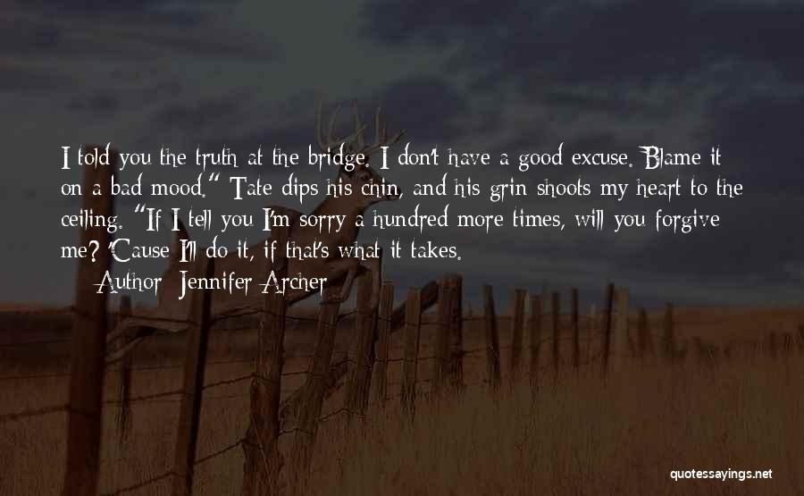 Jennifer Archer Quotes: I Told You The Truth At The Bridge. I Don't Have A Good Excuse. Blame It On A Bad Mood.