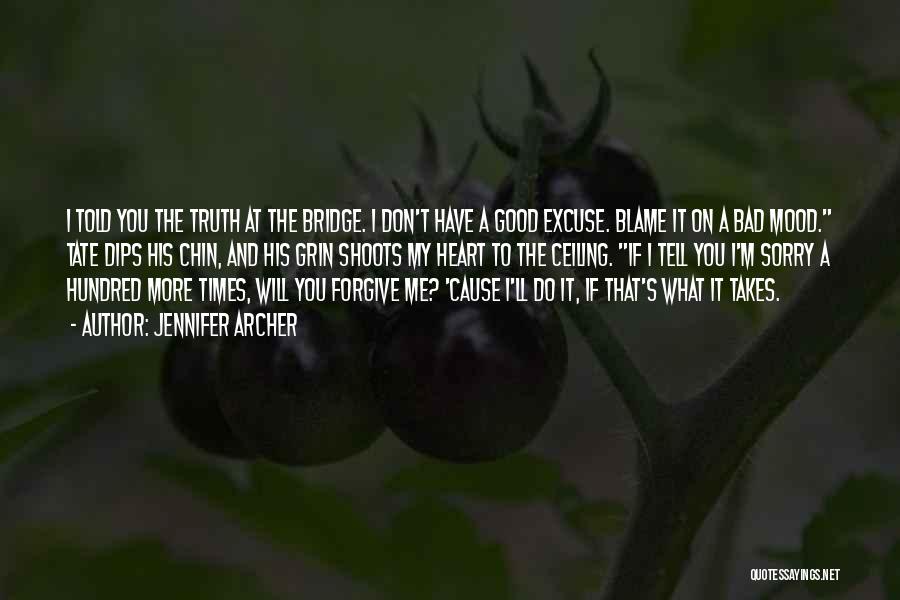 Jennifer Archer Quotes: I Told You The Truth At The Bridge. I Don't Have A Good Excuse. Blame It On A Bad Mood.