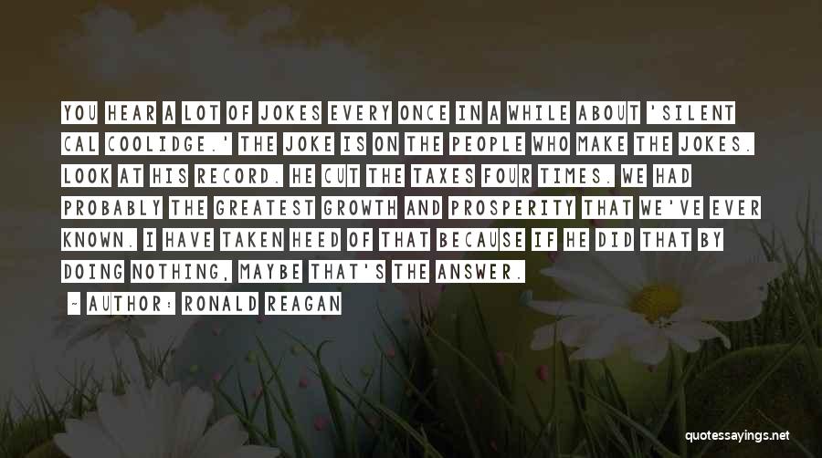 Ronald Reagan Quotes: You Hear A Lot Of Jokes Every Once In A While About 'silent Cal Coolidge.' The Joke Is On The
