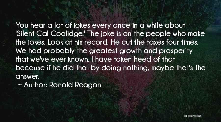 Ronald Reagan Quotes: You Hear A Lot Of Jokes Every Once In A While About 'silent Cal Coolidge.' The Joke Is On The