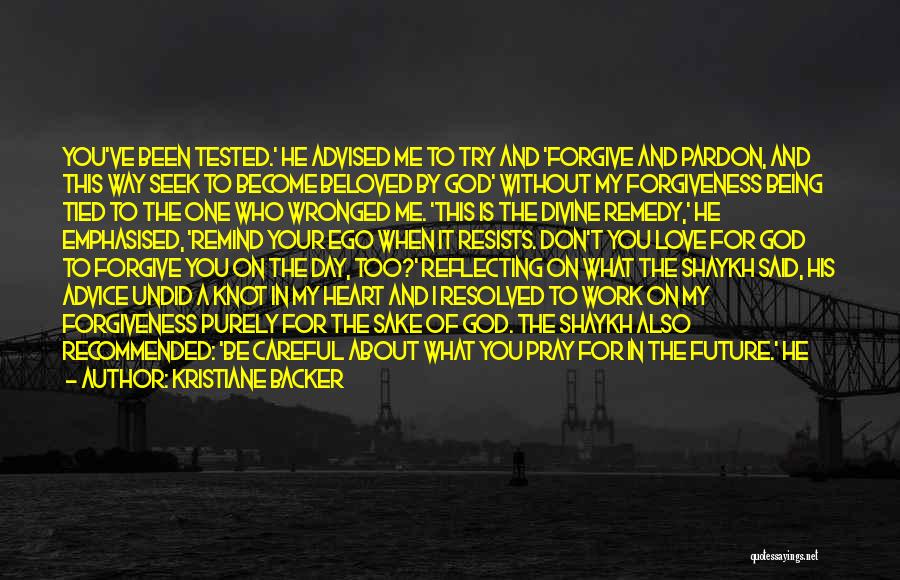 Kristiane Backer Quotes: You've Been Tested.' He Advised Me To Try And 'forgive And Pardon, And This Way Seek To Become Beloved By