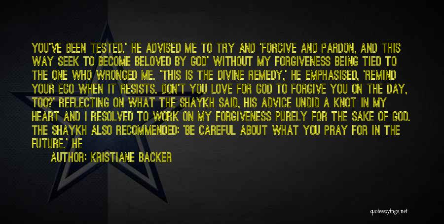 Kristiane Backer Quotes: You've Been Tested.' He Advised Me To Try And 'forgive And Pardon, And This Way Seek To Become Beloved By