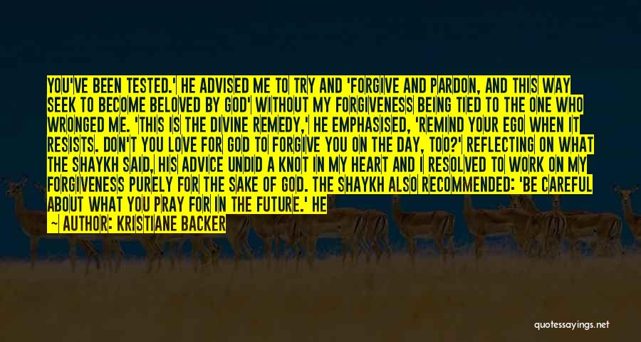 Kristiane Backer Quotes: You've Been Tested.' He Advised Me To Try And 'forgive And Pardon, And This Way Seek To Become Beloved By