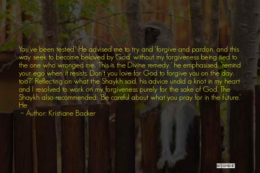 Kristiane Backer Quotes: You've Been Tested.' He Advised Me To Try And 'forgive And Pardon, And This Way Seek To Become Beloved By