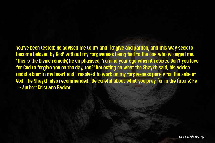 Kristiane Backer Quotes: You've Been Tested.' He Advised Me To Try And 'forgive And Pardon, And This Way Seek To Become Beloved By