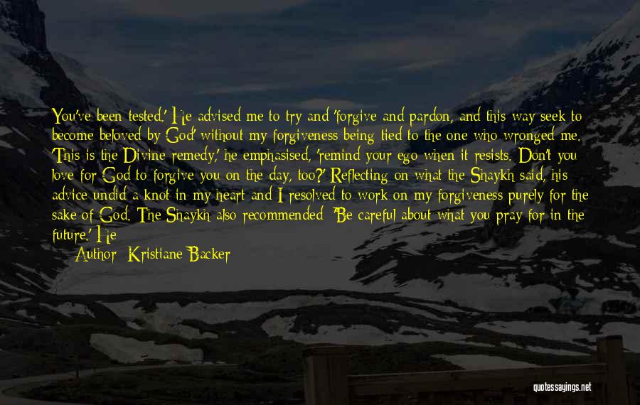 Kristiane Backer Quotes: You've Been Tested.' He Advised Me To Try And 'forgive And Pardon, And This Way Seek To Become Beloved By