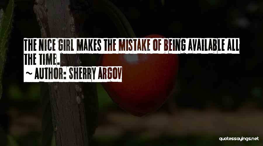 Sherry Argov Quotes: The Nice Girl Makes The Mistake Of Being Available All The Time.