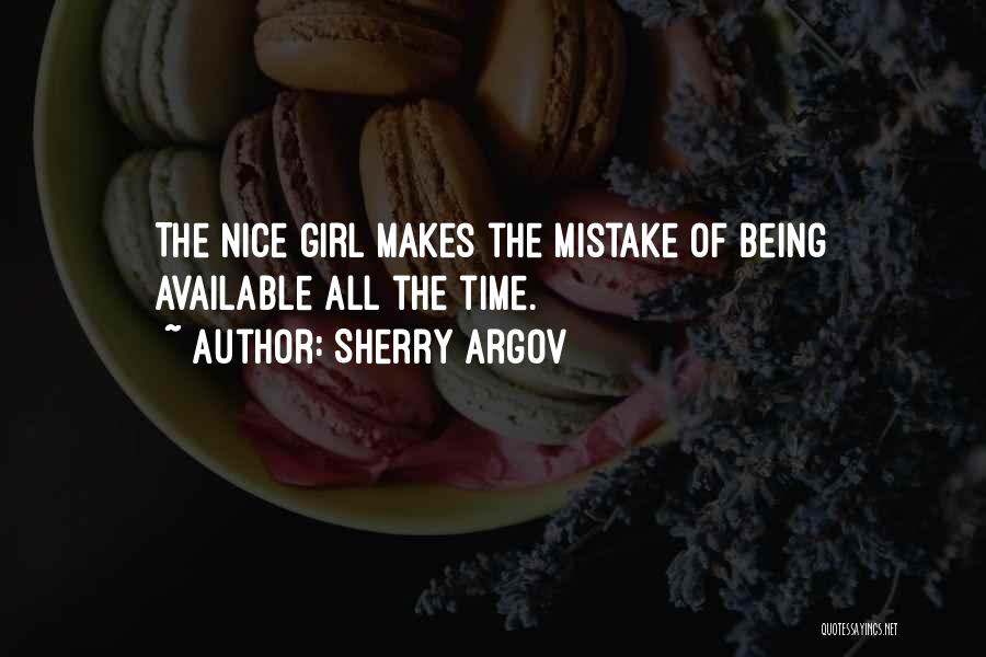Sherry Argov Quotes: The Nice Girl Makes The Mistake Of Being Available All The Time.