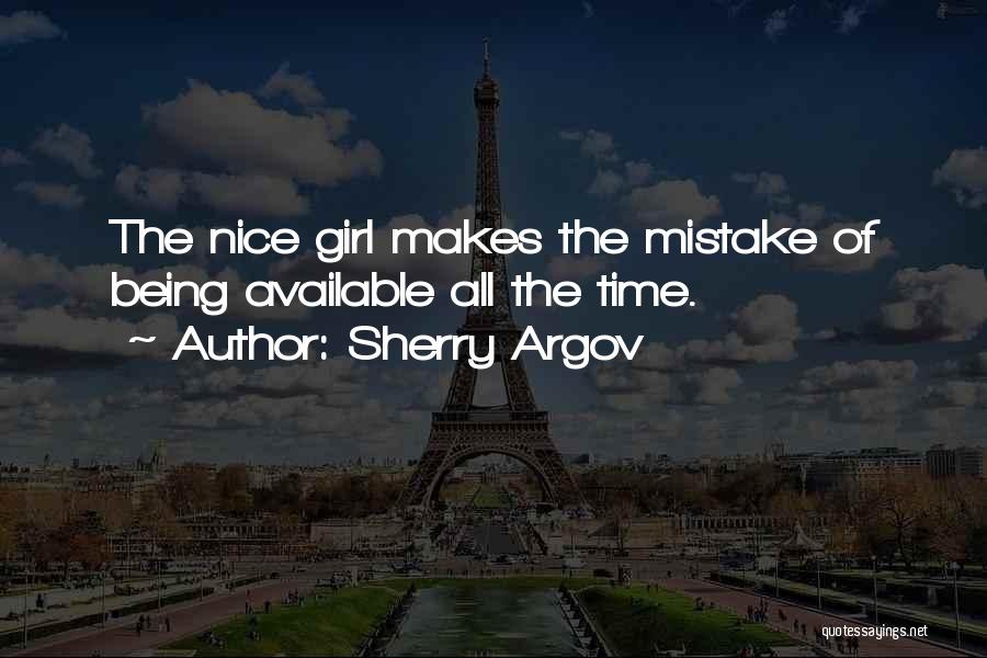 Sherry Argov Quotes: The Nice Girl Makes The Mistake Of Being Available All The Time.