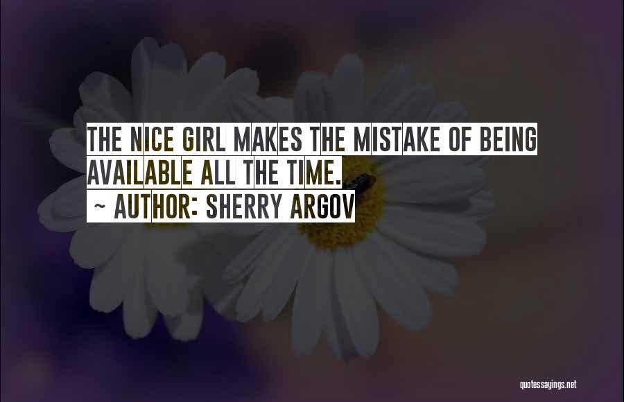 Sherry Argov Quotes: The Nice Girl Makes The Mistake Of Being Available All The Time.