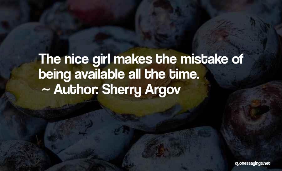 Sherry Argov Quotes: The Nice Girl Makes The Mistake Of Being Available All The Time.