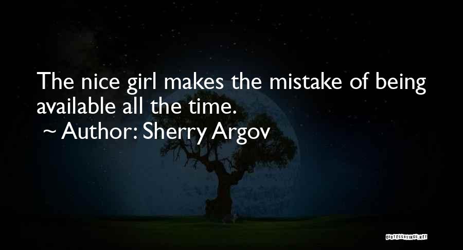 Sherry Argov Quotes: The Nice Girl Makes The Mistake Of Being Available All The Time.