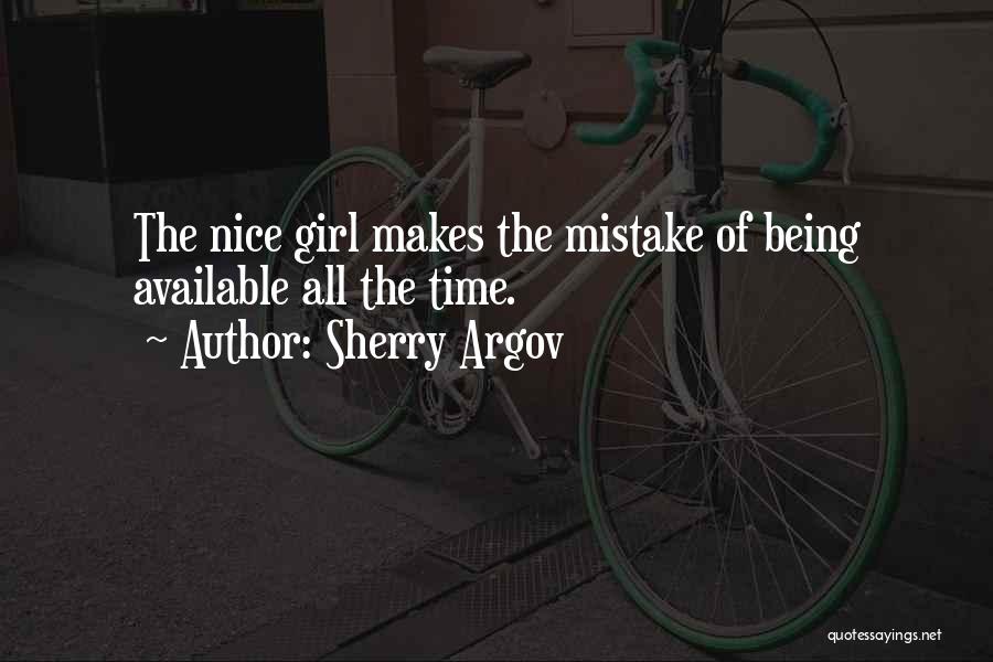 Sherry Argov Quotes: The Nice Girl Makes The Mistake Of Being Available All The Time.