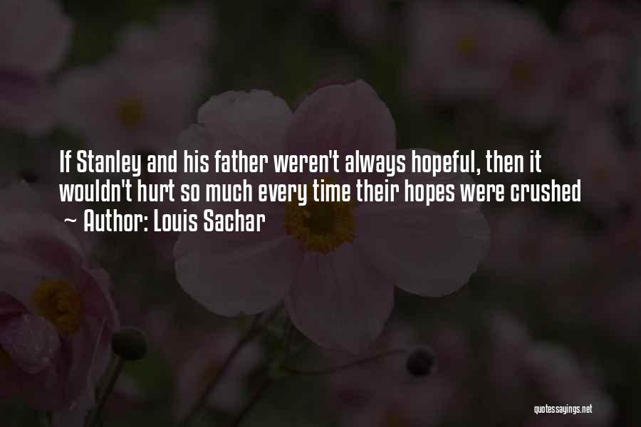 Louis Sachar Quotes: If Stanley And His Father Weren't Always Hopeful, Then It Wouldn't Hurt So Much Every Time Their Hopes Were Crushed