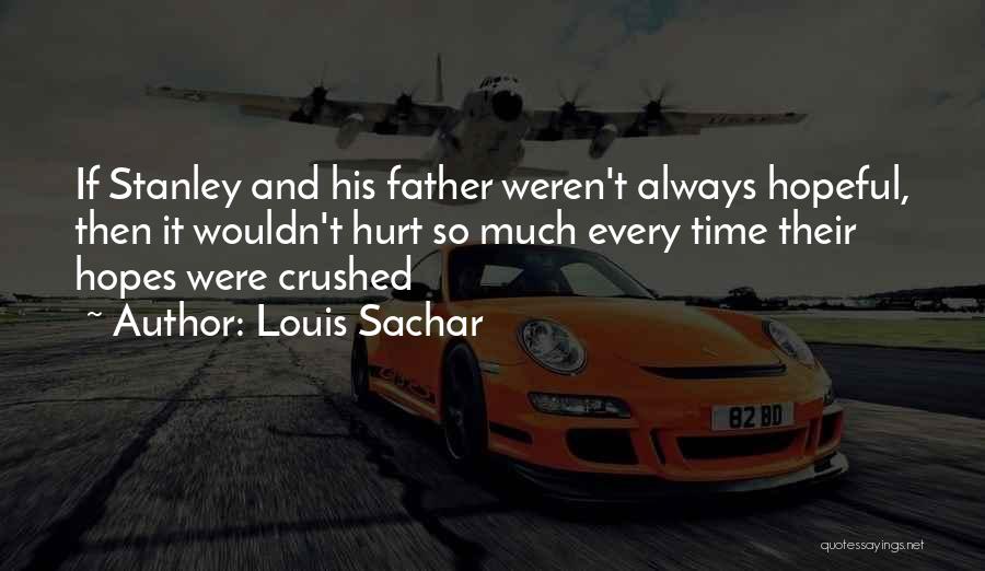 Louis Sachar Quotes: If Stanley And His Father Weren't Always Hopeful, Then It Wouldn't Hurt So Much Every Time Their Hopes Were Crushed