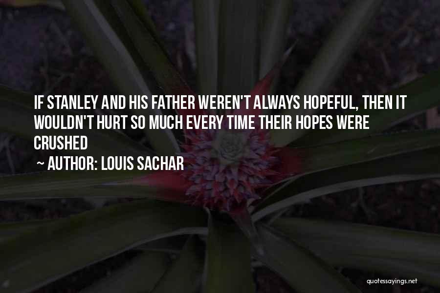 Louis Sachar Quotes: If Stanley And His Father Weren't Always Hopeful, Then It Wouldn't Hurt So Much Every Time Their Hopes Were Crushed
