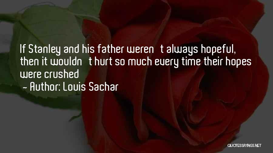 Louis Sachar Quotes: If Stanley And His Father Weren't Always Hopeful, Then It Wouldn't Hurt So Much Every Time Their Hopes Were Crushed