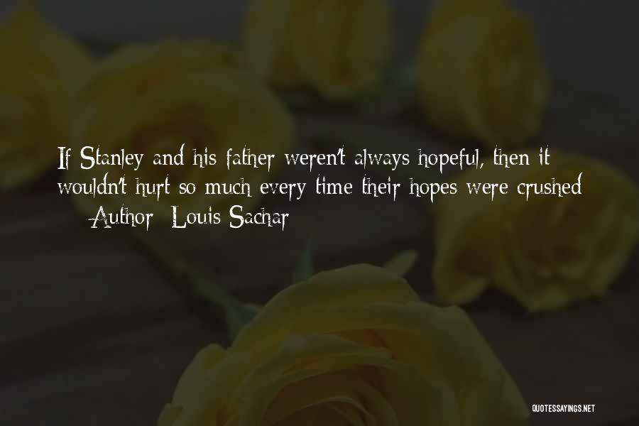 Louis Sachar Quotes: If Stanley And His Father Weren't Always Hopeful, Then It Wouldn't Hurt So Much Every Time Their Hopes Were Crushed