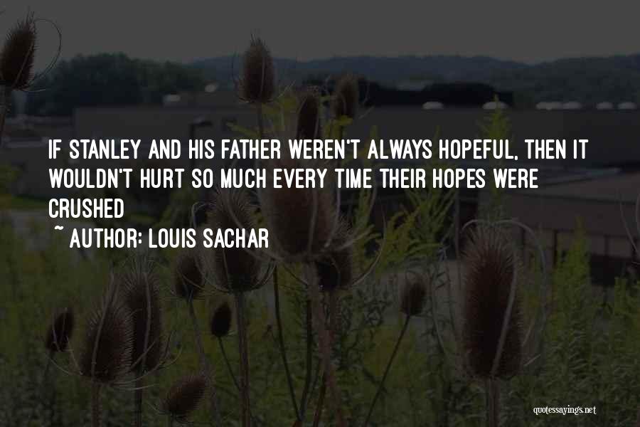 Louis Sachar Quotes: If Stanley And His Father Weren't Always Hopeful, Then It Wouldn't Hurt So Much Every Time Their Hopes Were Crushed