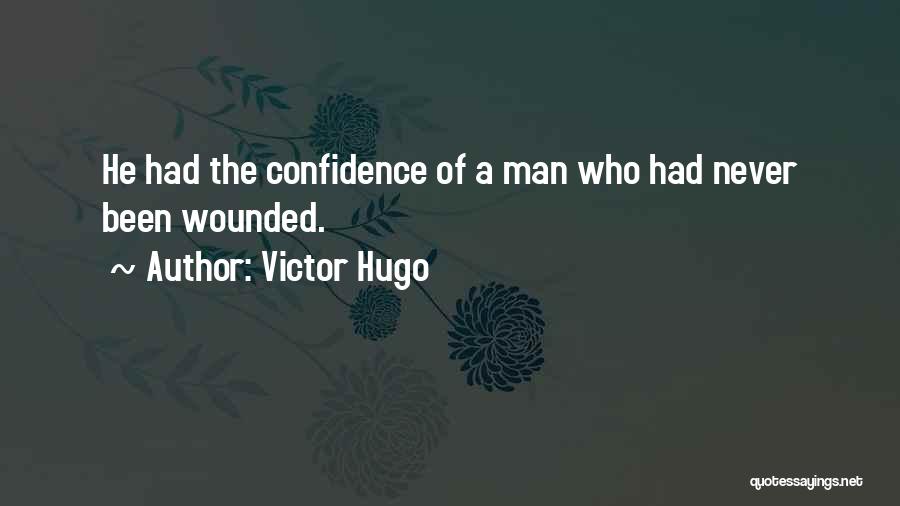 Victor Hugo Quotes: He Had The Confidence Of A Man Who Had Never Been Wounded.