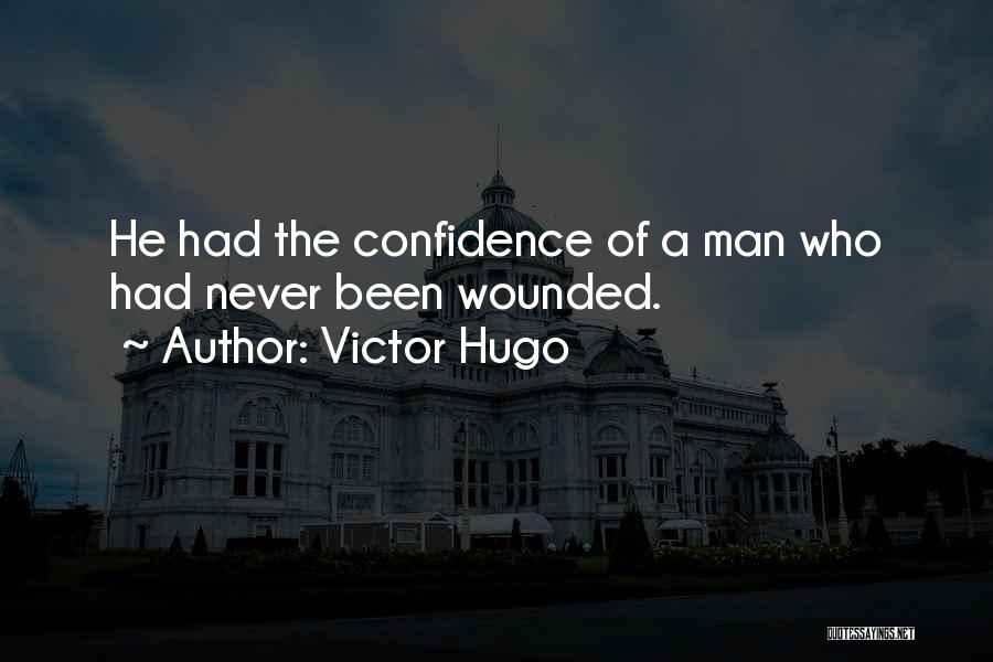 Victor Hugo Quotes: He Had The Confidence Of A Man Who Had Never Been Wounded.