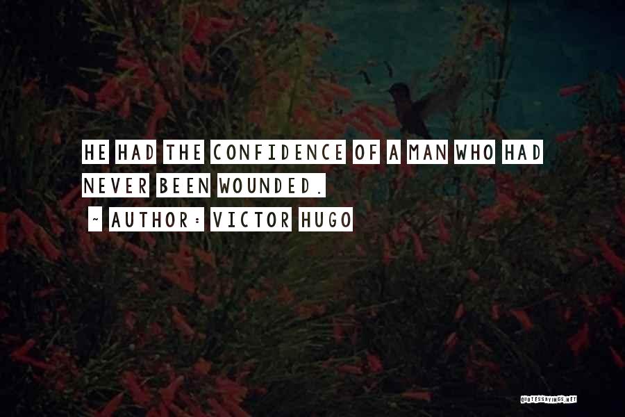 Victor Hugo Quotes: He Had The Confidence Of A Man Who Had Never Been Wounded.